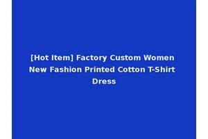 [Hot Item] Factory Custom Women New Fashion Printed Cotton T-Shirt Dress