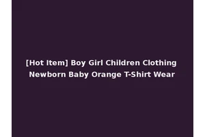[Hot Item] Boy Girl Children Clothing Newborn Baby Orange T-Shirt Wear