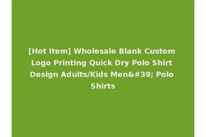 [Hot Item] Wholesale Blank Custom Logo Printing Quick Dry Polo Shirt Design Adults/Kids Men' Polo Shirts