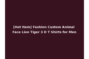 [Hot Item] Fashion Custom Animal Face Lion Tiger 3 D T Shirts for Men