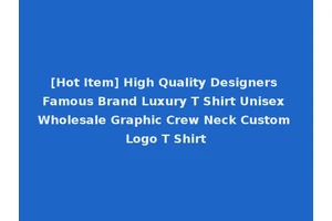 [Hot Item] High Quality Designers Famous Brand Luxury T Shirt Unisex Wholesale Graphic Crew Neck Custom Logo T Shirt