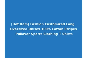 [Hot Item] Fashion Customized Long Oversized Unisex 100% Cotton Stripes Pullover Sports Clothing T Shirts