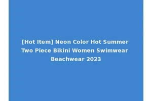 [Hot Item] Neon Color Hot Summer Two Piece Bikini Women Swimwear Beachwear 2023