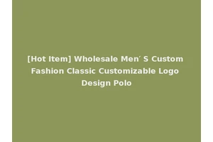 [Hot Item] Wholesale Men′ S Custom Fashion Classic Customizable Logo Design Polo