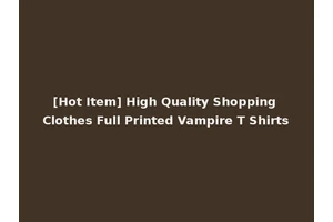 [Hot Item] High Quality Shopping Clothes Full Printed Vampire T Shirts