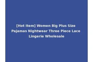 [Hot Item] Women Big Plus Size Pajamas Nightwear Three Piece Lace Lingerie Wholesale