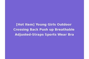 [Hot Item] Young Girls Outdoor Crossing Back Push up Breathable Adjusted-Straps Sports Wear Bra