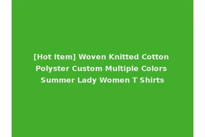 [Hot Item] Woven Knitted Cotton Polyster Custom Multiple Colors Summer Lady Women T Shirts