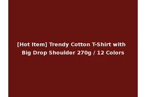 [Hot Item] Trendy Cotton T-Shirt with Big Drop Shoulder 270g / 12 Colors