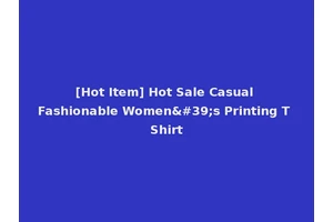 [Hot Item] Hot Sale Casual Fashionable Women's Printing T Shirt