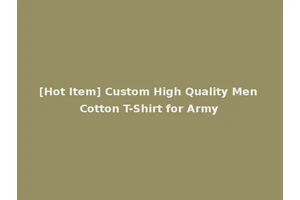 [Hot Item] Custom High Quality Men Cotton T-Shirt for Army