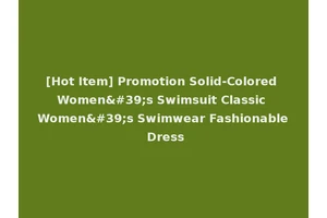 [Hot Item] Promotion Solid-Colored Women's Swimsuit Classic Women's Swimwear Fashionable Dress