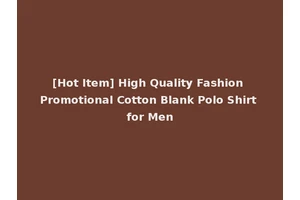 [Hot Item] High Quality Fashion Promotional Cotton Blank Polo Shirt for Men
