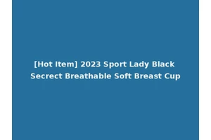 [Hot Item] 2023 Sport Lady Black Secrect Breathable Soft Breast Cup
