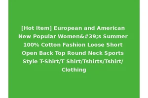 [Hot Item] European and American New Popular Women's Summer 100% Cotton Fashion Loose Short Open Back Top Round Neck Sports Style T-Shirt/T Shirt/Tshirts/Tshirt/Clothing