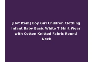 [Hot Item] Boy Girl Children Clothing Infant Baby Basic White T Shirt Wear with Cotton Knitted Fabric Round Neck