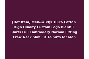[Hot Item] Men's 100% Cotton High Quality Custom Logo Blank T Shirts Full Embroidery Normal Fitting Crew Neck Slim Fit T-Shirts for Men
