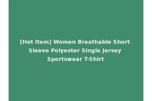 [Hot Item] Women Breathable Short Sleeve Polyester Single Jersey Sportswear T-Shirt