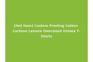 [Hot Item] Custom Printing Cotton Cartoon Leisure Oversized Unisex T-Shirts