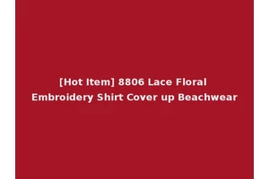 [Hot Item] 8806 Lace Floral Embroidery Shirt Cover up Beachwear