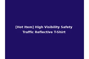 [Hot Item] High Visibility Safety Traffic Reflective T-Shirt