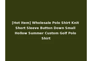[Hot Item] Wholesale Polo Shirt Knit Short Sleeve Button Down Small Hollow Summer Custom Golf Polo Shirt