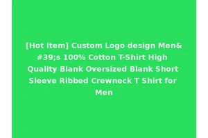 [Hot Item] Custom Logo design Men's 100% Cotton T-Shirt High Quality Blank Oversized Blank Short Sleeve Ribbed Crewneck T Shirt for Men