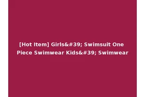 [Hot Item] Girls' Swimsuit One Piece Swimwear Kids' Swimwear