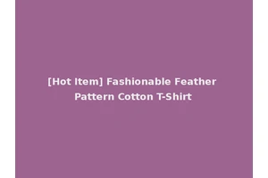 [Hot Item] Fashionable Feather Pattern Cotton T-Shirt