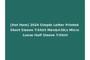 [Hot Item] 2024 Simple Letter Printed Short Sleeve T-Shirt Men's Micro Loose Half Sleeve T-Shirt