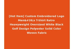 [Hot Item] Custom Embroidered Logo Men's T-Shirt Retro Heavyweight Oversized White Black Golf Design Polyester Solid Color Woven Fabric