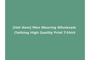 [Hot Item] Men Wearing Wholesale Clothing High Quality Print T-Shirt