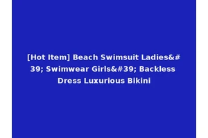 [Hot Item] Beach Swimsuit Ladies' Swimwear Girls' Backless Dress Luxurious Bikini
