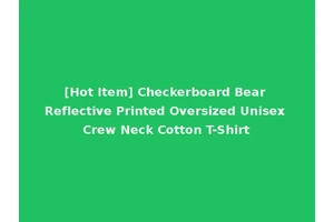 [Hot Item] Checkerboard Bear Reflective Printed Oversized Unisex Crew Neck Cotton T-Shirt
