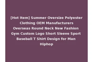 [Hot Item] Summer Oversize Polyester Clothing OEM Manufacturers Overseas Round Neck New Fashion Gym Custom Logo Short Sleeve Sport Baseball T Shirt Design for Man Hiphop