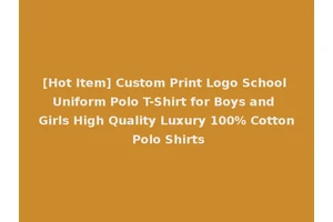 [Hot Item] Custom Print Logo School Uniform Polo T-Shirt for Boys and Girls High Quality Luxury 100% Cotton Polo Shirts