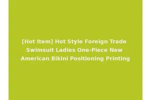 [Hot Item] Hot Style Foreign Trade Swimsuit Ladies One-Piece New American Bikini Positioning Printing