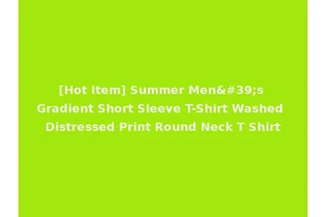 [Hot Item] Summer Men's Gradient Short Sleeve T-Shirt Washed Distressed Print Round Neck T Shirt
