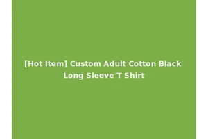 [Hot Item] Custom Adult Cotton Black Long Sleeve T Shirt