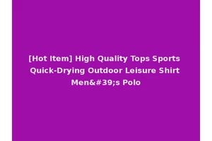 [Hot Item] High Quality Tops Sports Quick-Drying Outdoor Leisure Shirt Men's Polo