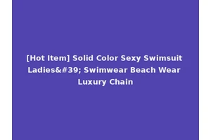 [Hot Item] Solid Color Sexy Swimsuit Ladies' Swimwear Beach Wear Luxury Chain
