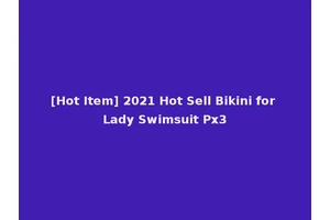 [Hot Item] 2021 Hot Sell Bikini for Lady Swimsuit Px3