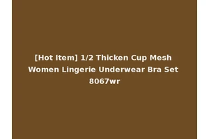 [Hot Item] 1/2 Thicken Cup Mesh Women Lingerie Underwear Bra Set 8067wr