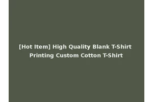 [Hot Item] High Quality Blank T-Shirt Printing Custom Cotton T-Shirt