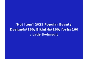 [Hot Item] 2021 Popular Beauty Design  Bikini   for  Lady Swimsuit