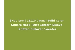 [Hot Item] L2110 Casual Solid Color Square Neck Twist Lantern Sleeve Knitted Pullover Sweater