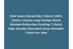 [Hot Item] Men's Tshirts 100% Cotton Custom Logo Design Blank Washed Reflective Printing T Shirts High Quality Oversized Drop Shoulder T-Shirt for Men