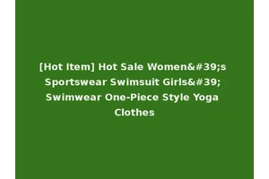 [Hot Item] Hot Sale Women's Sportswear Swimsuit Girls' Swimwear One-Piece Style Yoga Clothes