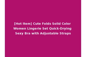[Hot Item] Cute Folds Solid Color Women Lingerie Set Quick-Drying Sexy Bra with Adjustable Straps