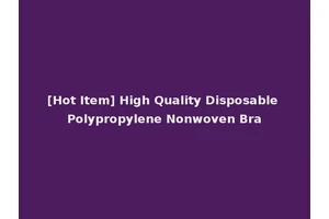 [Hot Item] High Quality Disposable Polypropylene Nonwoven Bra